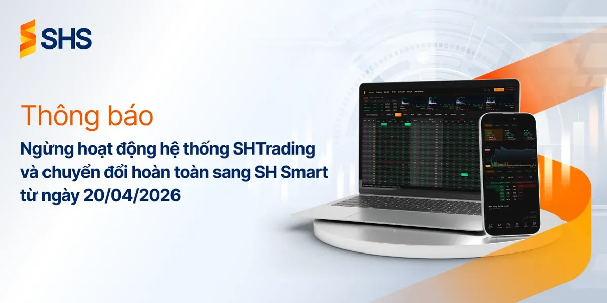 [THÔNG BÁO QUAN TRỌNG] SHS NGỪNG HỆ THỐNG SHTRADING VÀ CHUYỂN ĐỔI SANG SH SMART TỪ 20/04/2026