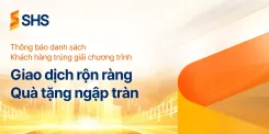 SHS THÔNG BÁO DANH SÁCH KHÁCH HÀNG TRÚNG GIẢI CHƯƠNG TRÌNH “GIAO DỊCH RỘN RÀNG – QUÀ TẶNG NGẬP TRÀN” 
