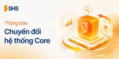 SHS chuyển đổi hệ thống Core nhằm nâng cao chất lượng sản phẩm dịch vụ